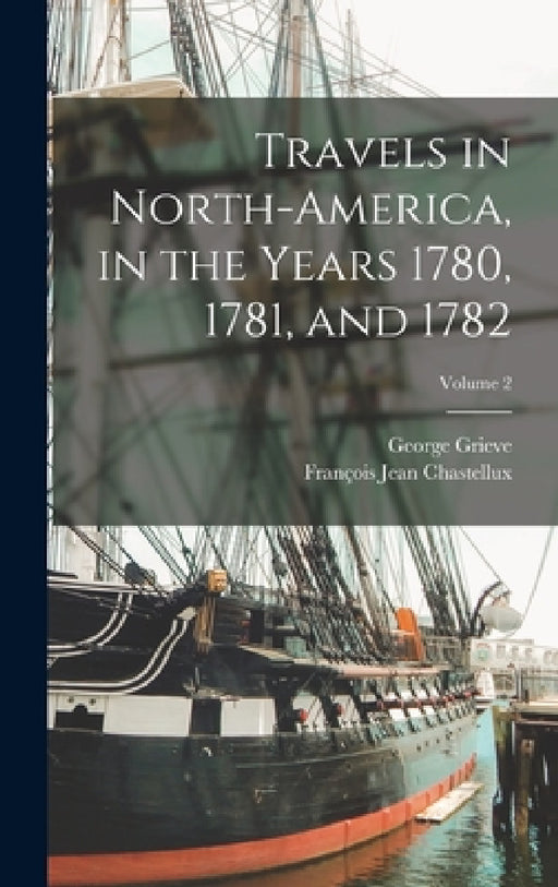 Travels in North-America, in the Years 1780, 1781, and 1782; Volume 2 by François Jean Chastellux, George Grieve