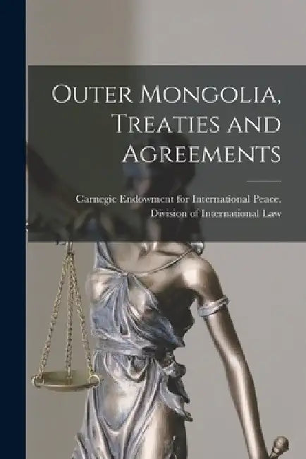 Outer Mongolia, Treaties and Agreements by Carnegie Endowment for International