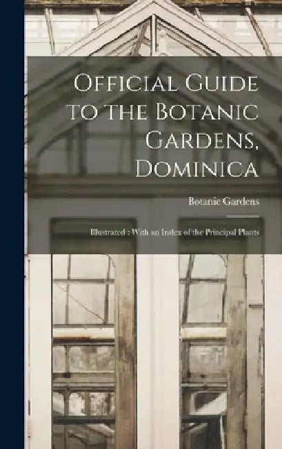 Official Guide to the Botanic Gardens, Dominica: Illustrated: With an Index of the Principal Plants by Botanic Gardens