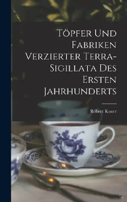 Töpfer und Fabriken verzierter Terra-Sigillata des ersten Jahrhunderts by Robert Knorr