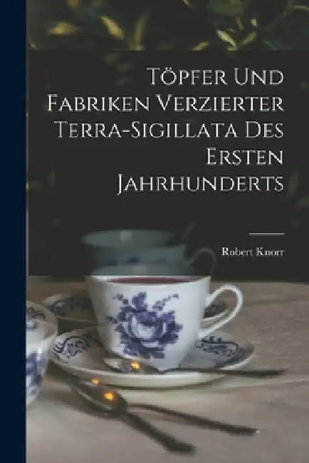 Töpfer und Fabriken verzierter Terra-Sigillata des ersten Jahrhunderts by Robert Knorr