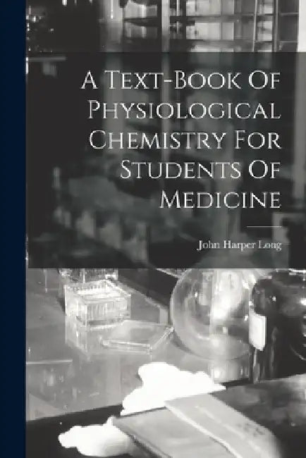 A Text-book Of Physiological Chemistry For Students Of Medicine by John Harper Long