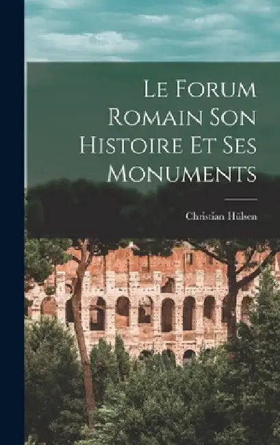 Le Forum Romain Son Histoire Et Ses Monuments by Hülsen Christian 1858-1935