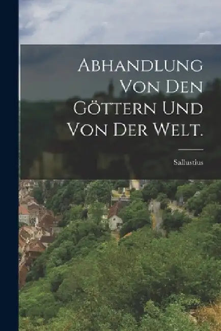 Abhandlung von den Göttern und von der Welt. by Sallustius