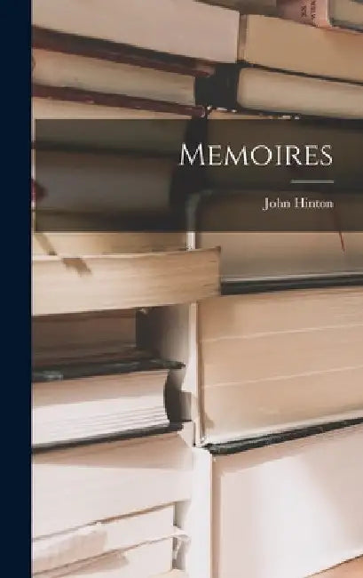 Memoires by John Hinton (Sir ).