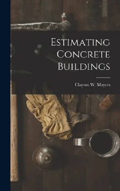 Estimating Concrete Buildings by Clayton W. Mayers
