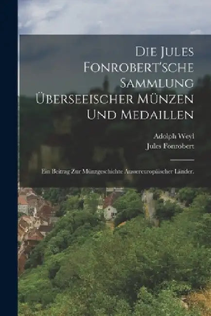 Die Jules Fonrobert'sche Sammlung überseeischer Münzen und Medaillen: Ein Beitrag zur Münzgeschichte aussereuropäischer Länder. by Jules Fonrobert