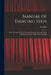 Manual Of Dancing Steps: With A Compiled List Of Technique Exercises (russian School Of Dancing) And 39 Original Line Drawings by Elsa Pohl