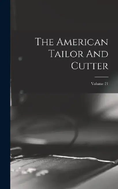 The American Tailor And Cutter; Volume 21 by Anonymous