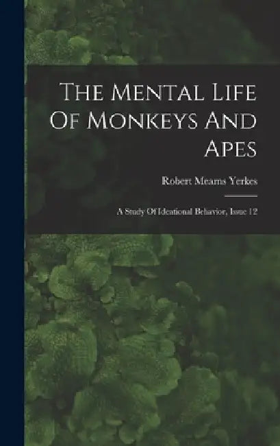 The Mental Life Of Monkeys And Apes: A Study Of Ideational Behavior, Issue 12 by Robert Mearns Yerkes