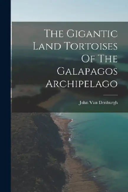 The Gigantic Land Tortoises Of The Galapagos Archipelago by John Van Denburgh