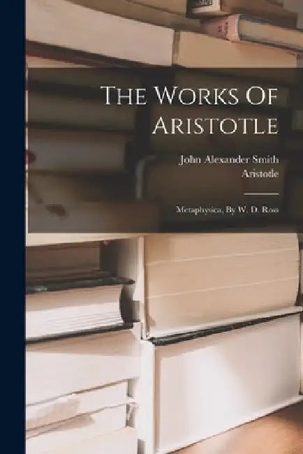 The Works Of Aristotle: Metaphysica, By W. D. Ross by Aristotle