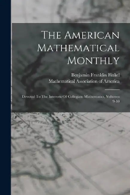 The American Mathematical Monthly: Devoted To The Interests Of Collegiate Mathematics, Volumes 9-10 by Benjamin Franklin Finkel