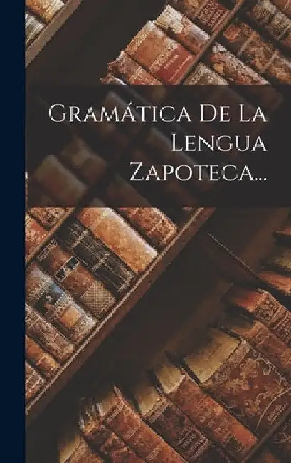 Gramática De La Lengua Zapoteca... by Anonymous