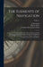 The Elements of Navigation; Containing the Theory and Practice. With the Necessary Tables, and Compendiums for Finding the Latitude and Longitude at S by J. (John) 1712-1776 Robertson