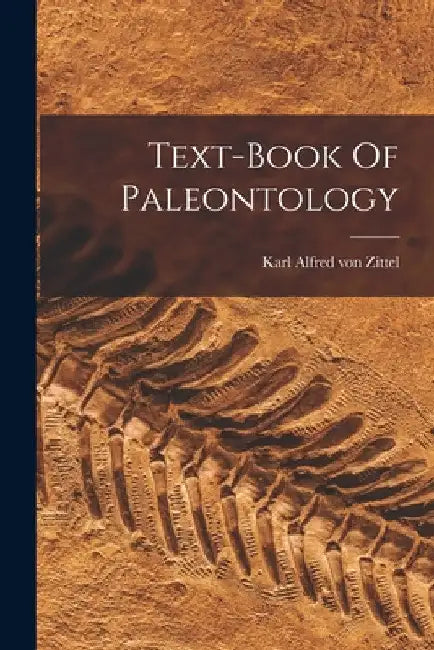 Text-book Of Paleontology by Karl Alfred Von Zittel