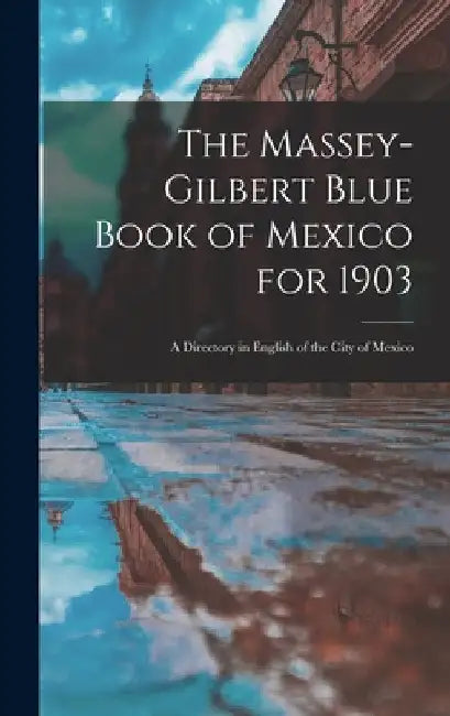 The Massey-Gilbert Blue Book of Mexico for 1903: A Directory in English of the City of Mexico by Anonymous
