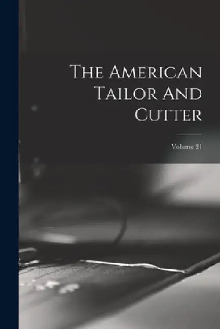 The American Tailor And Cutter; Volume 21 by Anonymous