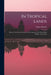 In Tropical Lands: Recent Travels to the Sources of the Amazon, the West Indian Islands, and Ceylon by Arthur Sinclair
