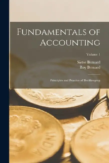 Fundamentals of Accounting; Principles and Practice of Bookkeeping; Volume 1 by Sietse Bernard 1876- Koopman