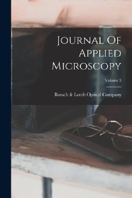 Journal Of Applied Microscopy; Volume 3 by Bausch & Lomb Optical Company