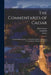 The Commentaries of Caesar: Translated Into English: to Which is Prefixed a Discourse Concerning the Roman Art of War by Julius Caesar