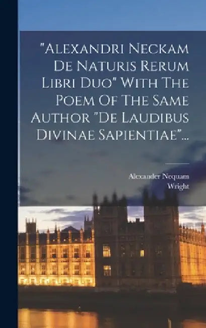 "alexandri Neckam De Naturis Rerum Libri Duo" With The Poem Of The Same Author "de Laudibus Divinae Sapientiae"... by Alexander Nequam