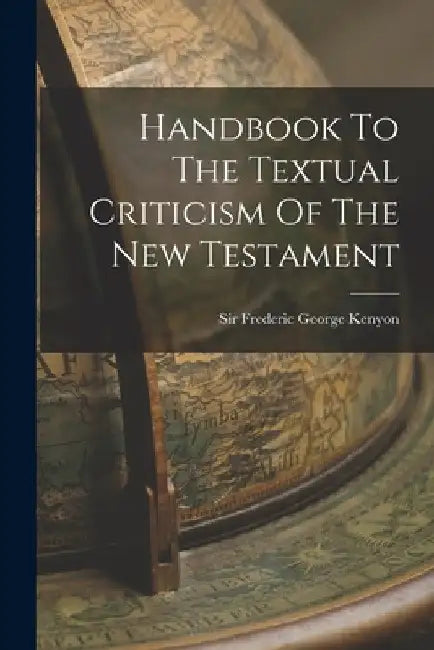 Handbook To The Textual Criticism Of The New Testament by Sir Frederic George Kenyon