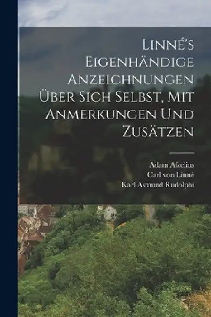 Linné's eigenhändige Anzeichnungen über sich Selbst, mit Anmerkungen und Zusätzen by Carl Von Linné
