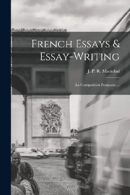 French Essays & Essay-writing: (la Composition Française)... by J P R Marichal