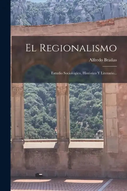 El Regionalismo: Estudio Sociológico, Histórico Y Literario... by Alfredo Brañas