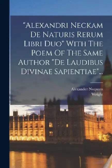 "alexandri Neckam De Naturis Rerum Libri Duo" With The Poem Of The Same Author "de Laudibus Divinae Sapientiae"... by Alexander Nequam