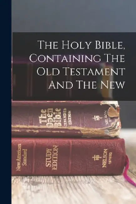 The Holy Bible, Containing The Old Testament And The New by Anonymous