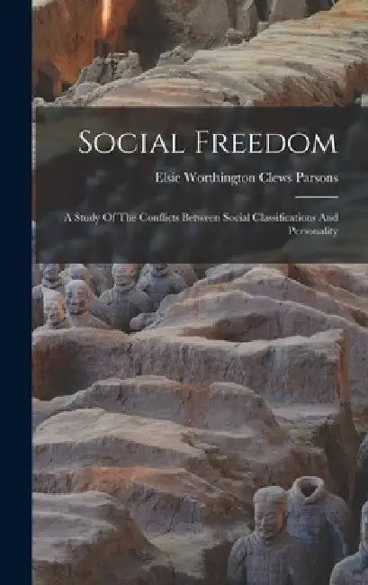 Social Freedom: A Study Of The Conflicts Between Social Classifications And Personality by Elsie Worthington Clews Parsons