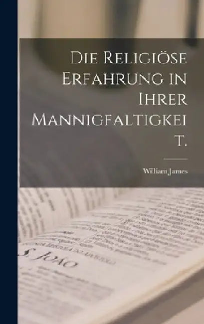 Die religiöse Erfahrung in ihrer Mannigfaltigkeit. by William James