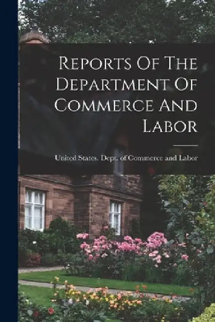 Reports Of The Department Of Commerce And Labor by United States Dept of Commerce and