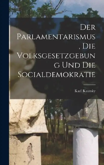 Der Parlamentarismus, die Volksgesetzgebung und die Socialdemokratie by Karl Kautsky