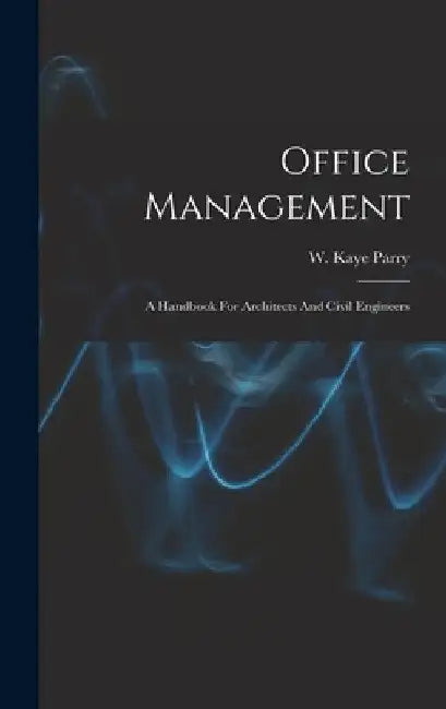 Office Management: A Handbook For Architects And Civil Engineers by W. Kaye Parry