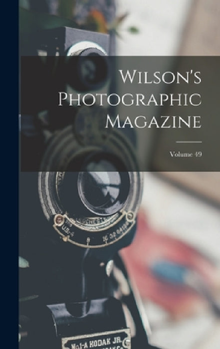 Wilson's Photographic Magazine; Volume 49 by Anonymous