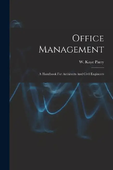 Office Management: A Handbook For Architects And Civil Engineers by W. Kaye Parry