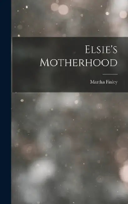 Elsie's Motherhood by Martha Finley