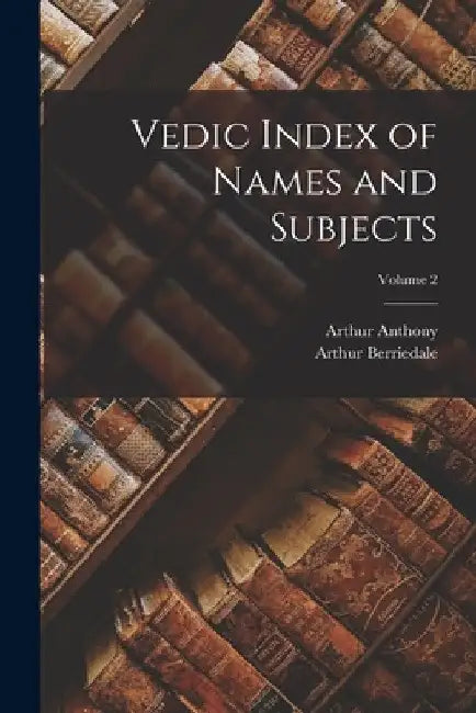 Vedic Index of Names and Subjects; Volume 2 by Arthur Anthony 1854-1930 Macdonell