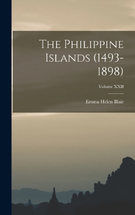 The Philippine Islands (1493-1898); Volume XXII by Emma Helen Blair