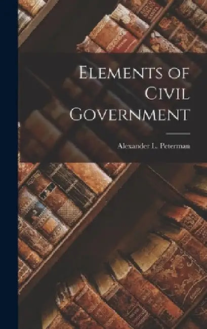 Elements of Civil Government by Alexander L. Peterman