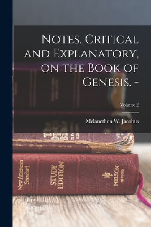 Notes, Critical and Explanatory, on the Book of Genesis. -; Volume 2 by Melancthon W. (Melancthon Wi Jacobus