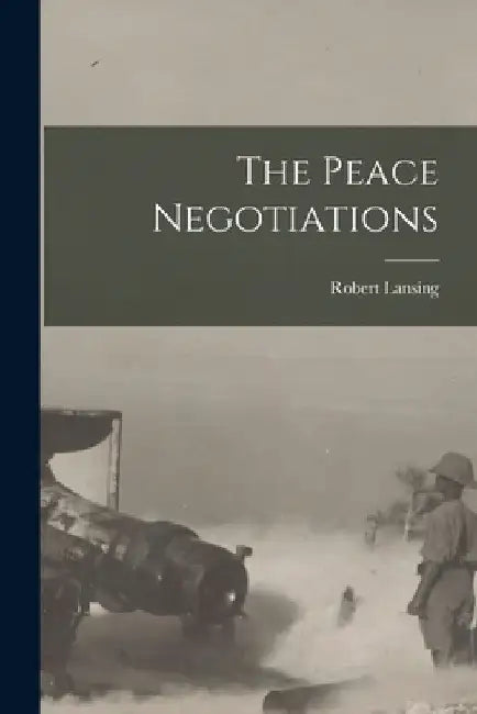 The Peace Negotiations by Robert Lansing