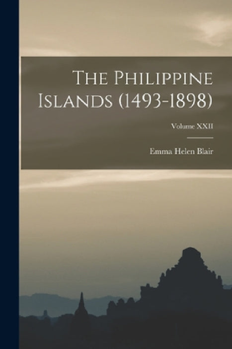 The Philippine Islands (1493-1898); Volume XXII by Emma Helen Blair
