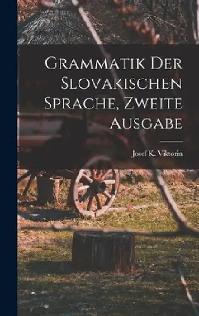 Grammatik der Slovakischen Sprache, zweite Ausgabe by Josef K. Viktorin