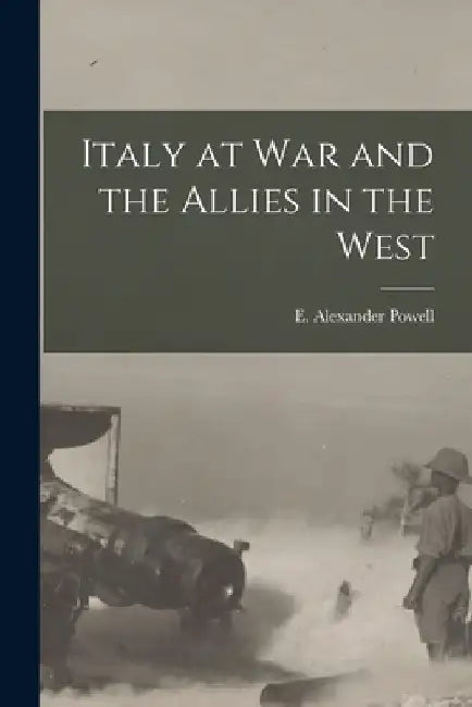 Italy at War and the Allies in the West by E. Alexander Powell
