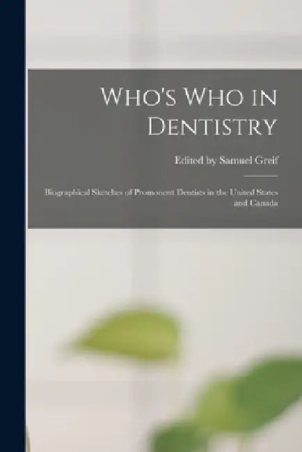 Who's who in Dentistry; Biographical Sketches of Promonent Dentists in the United States and Canada by Edited Samuel Greif
